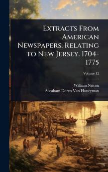 Extracts From American Newspapers Relating to New Jersey. 1704-1775