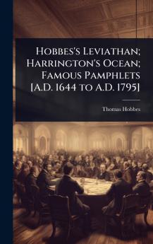 Hobbes's Leviathan; Harrington's Ocean; Famous Pamphlets [A.D. 1644 to A.D. 1795]