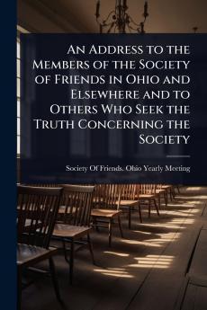 Address to the Members of the Society of Friends in Ohio and Elsewhere and to Others Who Seek the Truth Concerning the Society