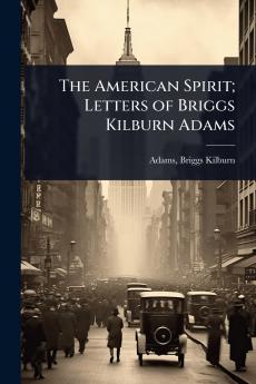 American Spirit; Letters of Briggs Kilburn Adams