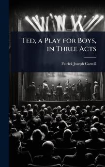 Ted a Play for Boys in Three Acts