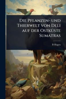 Pflanzen- und Thierwelt von Deli auf der OstkÃ1/4ste Sumatras
