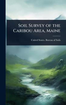 Soil Survey of the Caribou Area Maine
