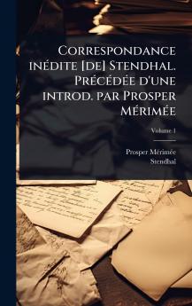 Correspondance inÃ(c)dite [de] Stendhal. PrÃ(c)cÃ(c)dÃ(c)e d'une introd. par Prosper MÃ(c)rimÃ(c)e