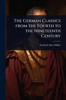 The German Classics from the Fourth to the Nineteenth Century
