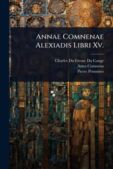 Annae Comnenae Alexiadis Libri Xv.