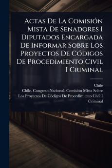 Actas De La ComisiÃ3n Mista De Senadores I Diputados Encargada De Informar Sobre Los Proyectos De CÃ3digos De Procedimiento Civil I Criminal
