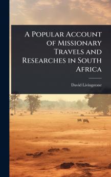 Popular Account of Missionary Travels and Researches in South Africa