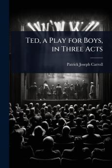 Ted a Play for Boys in Three Acts