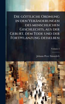 göttliche Ordnung in den Veränderungen des menschlichen Geschlechts aus der Geburt dem Tode und der Fortpflanzung desselben
