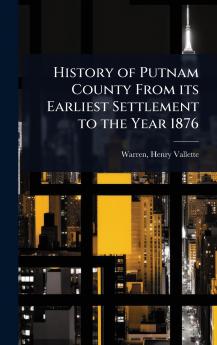 History of Putnam County From its Earliest Settlement to the Year 1876