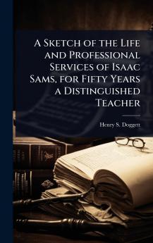 Sketch of the Life and Professional Services of Isaac Sams for Fifty Years a Distinguished Teacher