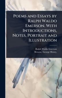 Poems and Essays by Ralph Waldo Emerson. With Introductions Notes Portrait and Illustration