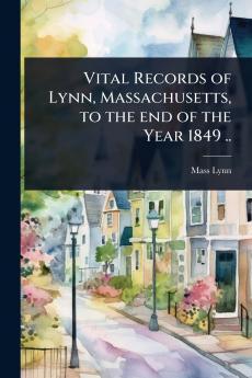 Vital Records of Lynn Massachusetts to the end of the Year 1849 ..
