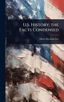 U.S. History; the Facts Condensed