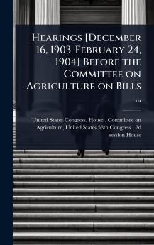 Hearings [December 16 1903-February 24 1904] Before the Committee on Agriculture on Bills ...