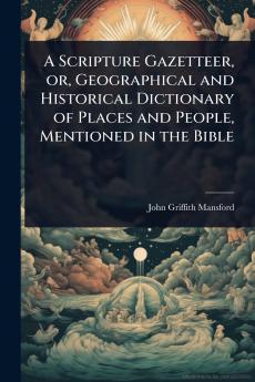 Scripture Gazetteer or Geographical and Historical Dictionary of Places and People Mentioned in the Bible