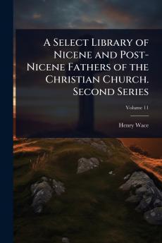 Select Library of Nicene and Post-Nicene Fathers of the Christian Church. Second Series