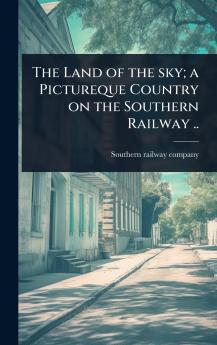 Land of the sky; a Pictureque Country on the Southern Railway ..