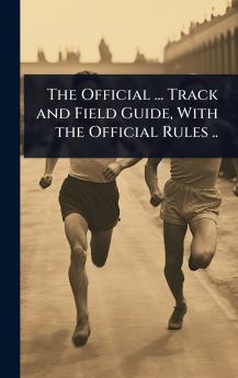 Official ... Track and Field Guide With the Official Rules ..
