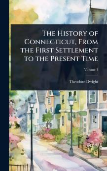 History of Connecticut From the First Settlement to the Present Time