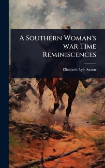 Southern Woman's war Time Reminiscences