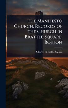 Manifesto Church. Records of the Church in Brattle Square Boston