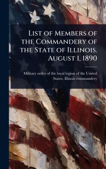 List of Members of the Commandery of the State of Illinois. August 1 1890