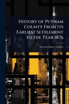History of Putnam County From its Earliest Settlement to the Year 1876