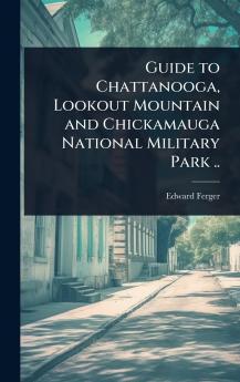Guide to Chattanooga Lookout Mountain and Chickamauga National Military Park ..