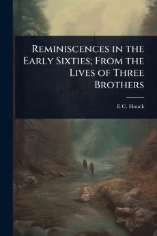 Reminiscences in the Early Sixties; From the Lives of Three Brothers