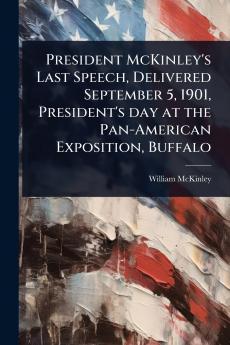 President McKinley's Last Speech Delivered September 5 1901 President's day at the Pan-American Exposition Buffalo