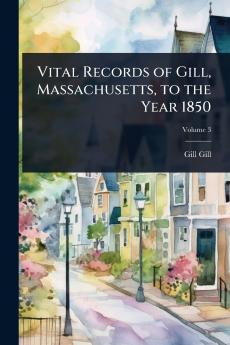 Vital Records of Gill Massachusetts to the Year 1850