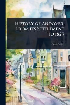 History of Andover From its Settlement to 1829