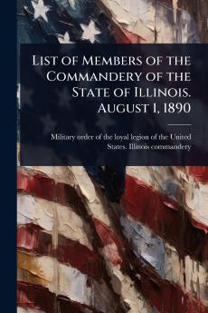 List of Members of the Commandery of the State of Illinois. August 1 1890