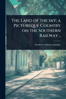 Land of the sky; a Pictureque Country on the Southern Railway ..