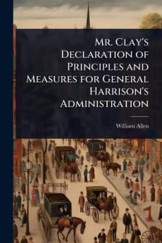 Mr. Clay's Declaration of Principles and Measures for General Harrison's Administration