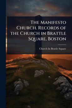 Manifesto Church. Records of the Church in Brattle Square Boston