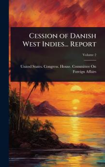 Cession of Danish West Indies... Report
