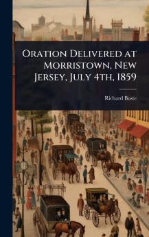 Oration Delivered at Morristown New Jersey July 4th 1859