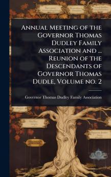 Annual Meeting of the Governor Thomas Dudley Family Association and ... Reunion of the Descendants of Governor Thomas Dudle Volume no. 2