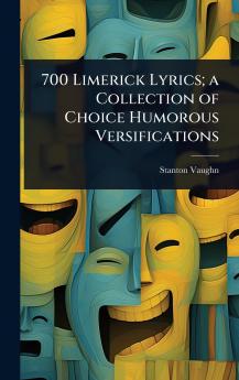 700 Limerick Lyrics; a Collection of Choice Humorous Versifications