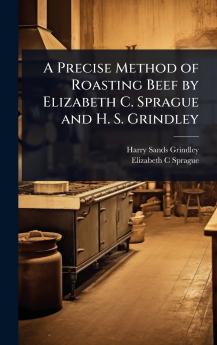Precise Method of Roasting Beef by Elizabeth C. Sprague and H. S. Grindley