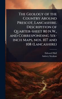 Geology of the Country Around Prescot Lancashire. Descripition of Quarter-sheet 80 N.W. and Corresponding Six-inch Maps nos. 107 and 108 (Lancashire)
