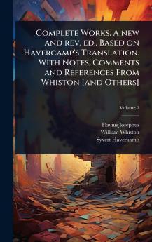 Complete Works. A new and rev. ed. Based on Havercamp's Translation. With Notes Comments and References From Whiston [and Others]