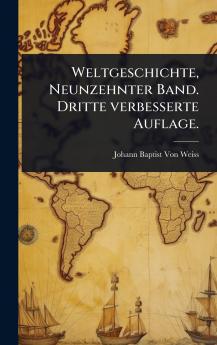 Weltgeschichte Neunzehnter Band. Dritte verbesserte Auflage.
