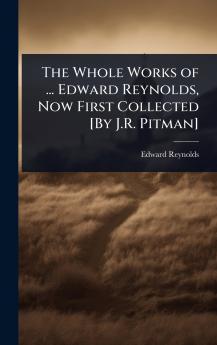 Whole Works of ... Edward Reynolds Now First Collected [By J.R. Pitman]