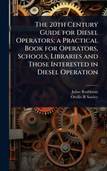 20th Century Guide for Diesel Operators; a Practical Book for Operators Schools Libraries and Those Interested in Diesel Operation