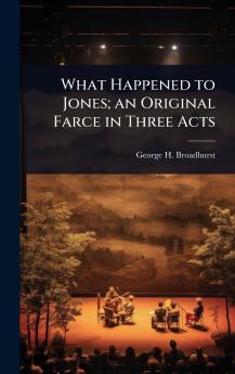 What Happened to Jones; an Original Farce in Three Acts