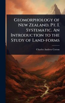 Geomorphology of New Zealand. Pt. I. Systematic. An Introduction to the Study of Land-forms
